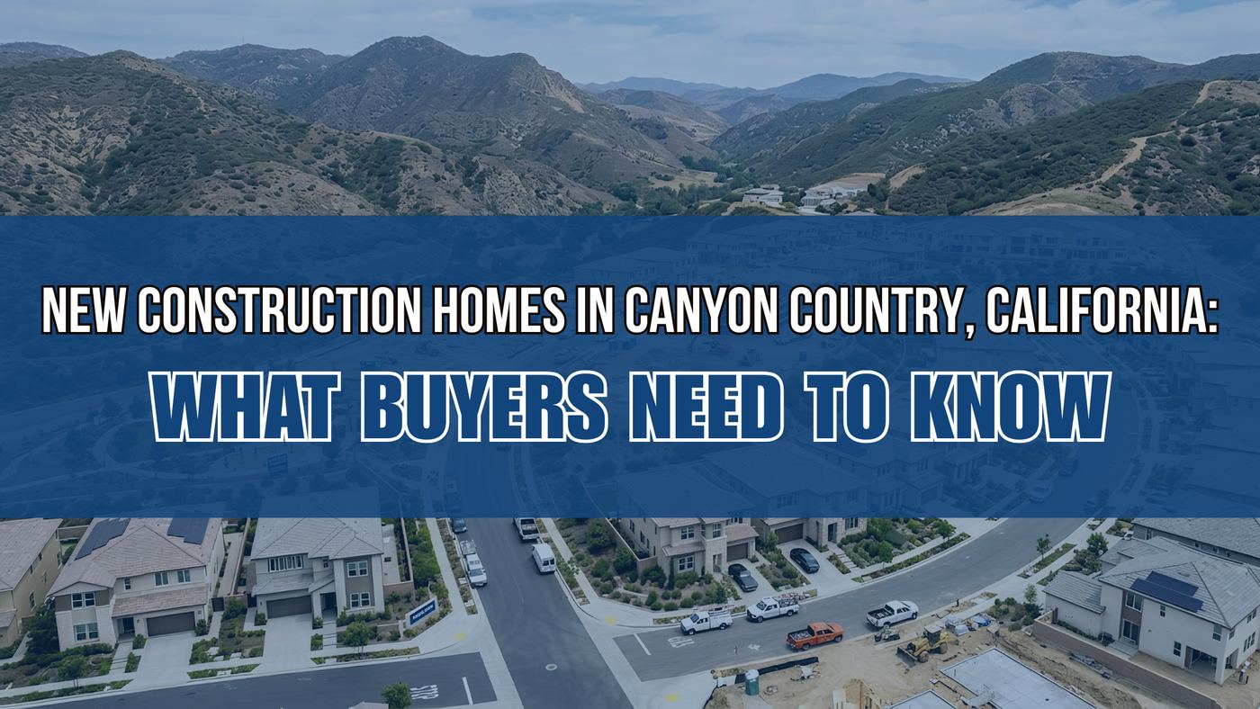 New Construction Homes in Canyon Country, California: What Buyers Need to Know