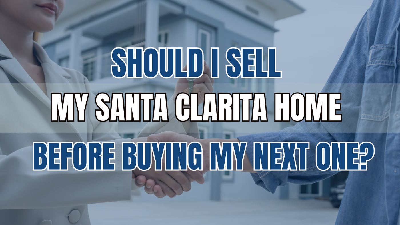Should I Sell My Santa Clarita Home Before Buying My Next One?