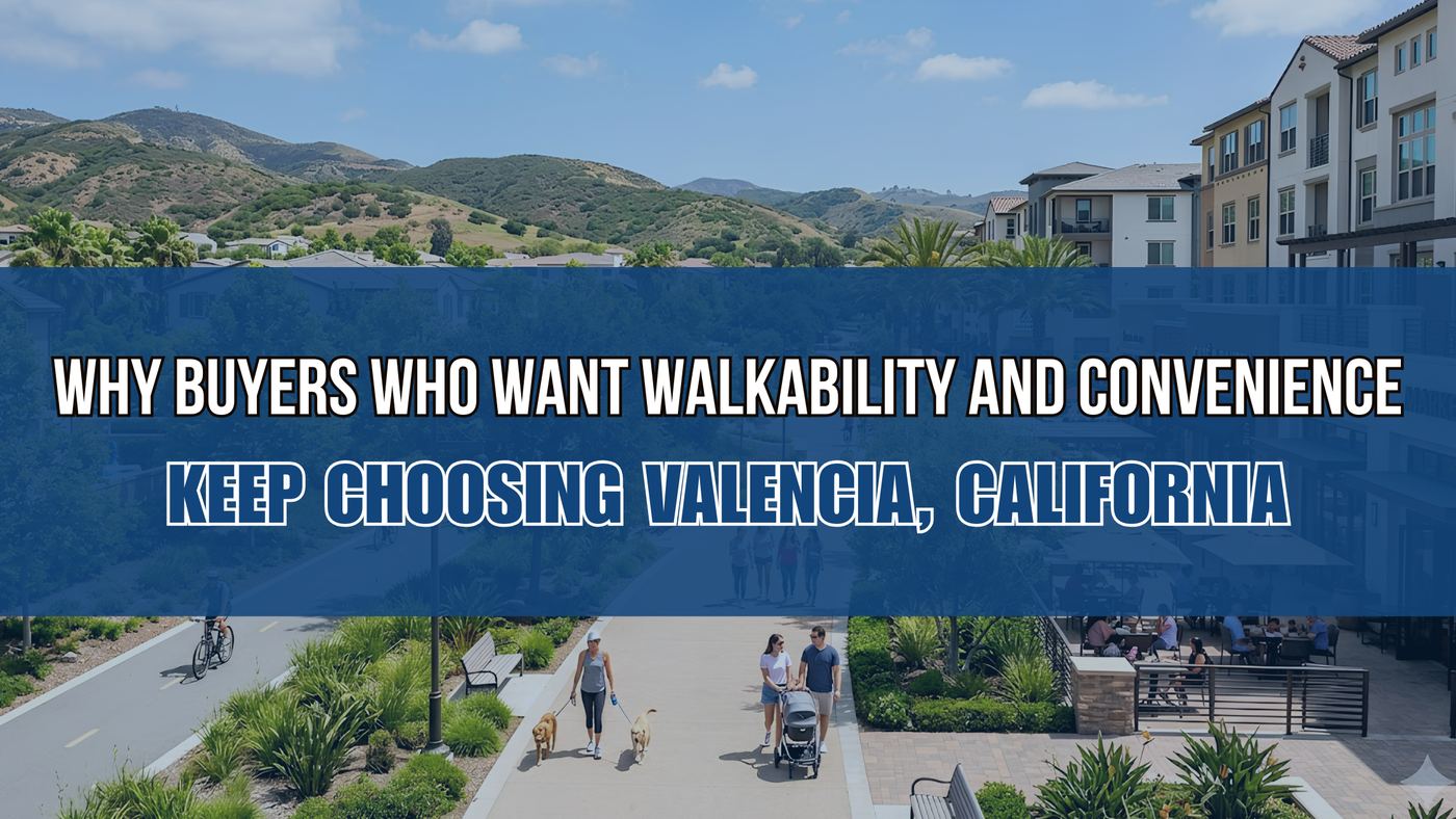 Why Buyers Who Want Walkability and Convenience Keep Choosing Valencia, California